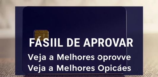 Cartão de Crédito Fácil de Aprovar: Veja as Melhores Opções